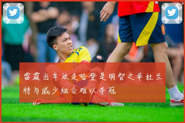 雷霆当年放走哈登是明智之举杜兰特与威少组合难以夺冠
