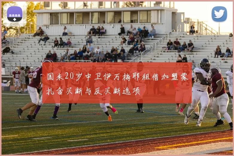 国米20岁中卫伊万梅耶租借加盟蒙扎含买断与反买断选项