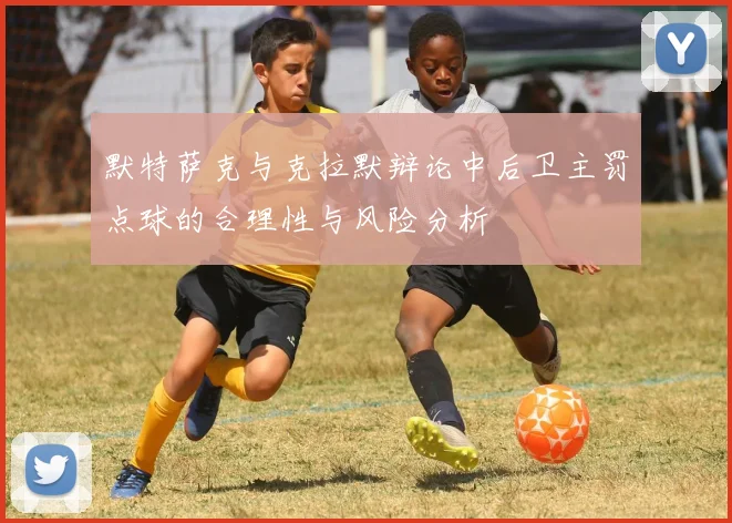 默特萨克与克拉默辩论中后卫主罚点球的合理性与风险分析